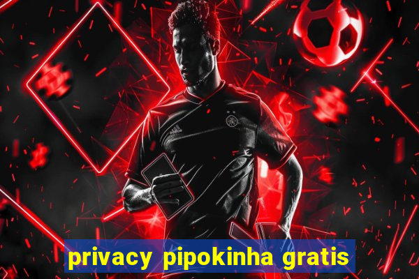 privacy pipokinha gratis